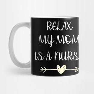 Relax My Mom Is a Nurse Mug